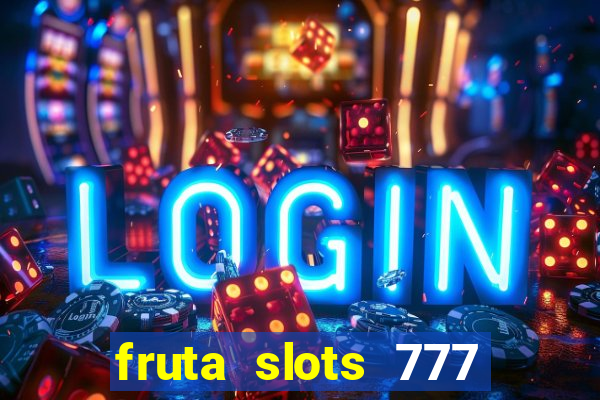 fruta slots 777 mega jackpot paga mesmo